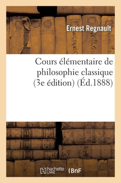 Cours élémentaire de philosophie classique: rédigé conformément au programme