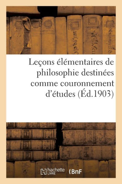 Leçons élémentaires de philosophie destinées comme couronnement d'études aux cours primaires