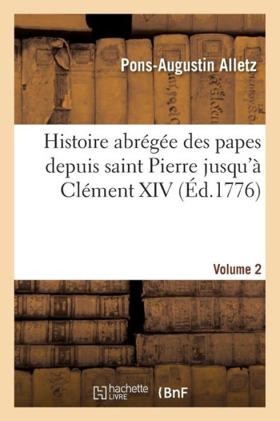 Histoire abrégée des papes depuis saint Pierre jusqu'à Clément XIV. Volume 2