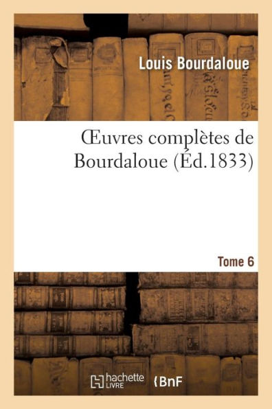 Oeuvres complètes de Bourdaloue. Tome 6