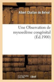 Title: Une Observation de myxoedème congénital, Author: CHALLAN DE BELVAL-A
