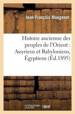 Histoire ancienne des peuples de l'Orient: Assyriens et Babyloniens, Égyptiens, Mèdes et Perses