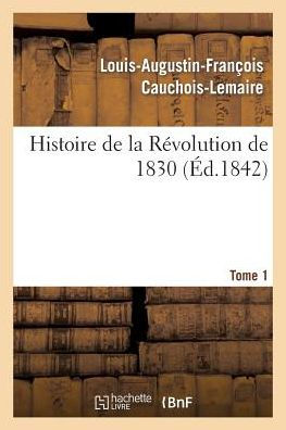 Histoire de la Révolution de 1830 précédée d'un résumé historique de la restauration. Tome 1