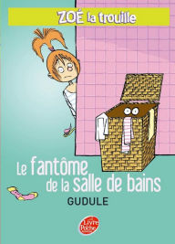 Title: Zoé la trouille 4 - Le fantôme de la salle de bains, Author: Gudule
