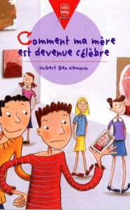 Title: Comment ma mère est devenue célèbre, Author: Hubert Ben Kemoun