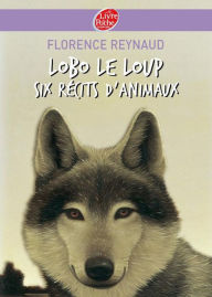 Title: Lobo le loup - Six récits d'animaux, Author: Florence Reynaud