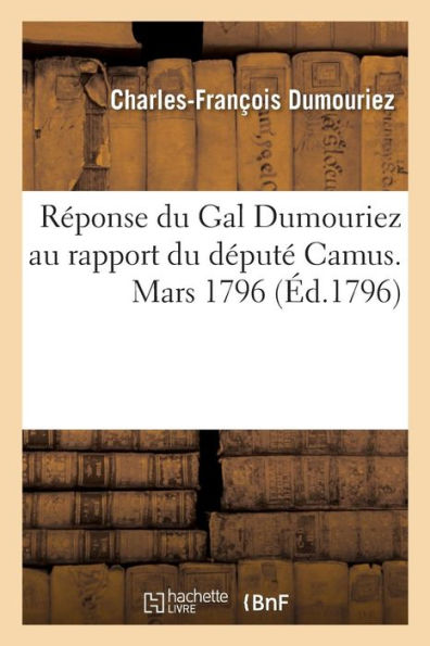 Réponse du Gal Dumouriez au rapport du député Camus. Mars 1796
