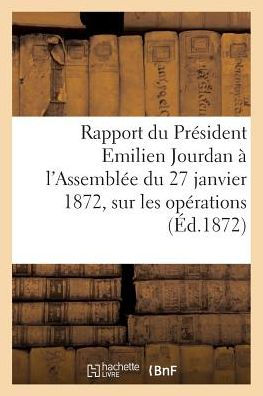 Rapport du Président Emilien Jourdan à l'Assemblée du 27 janvier 1872, sur les opérations (Éd.1872)
