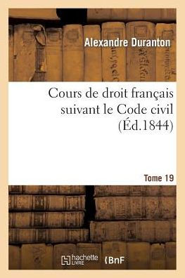 Cours de droit français suivant le Code civil. Tome 19