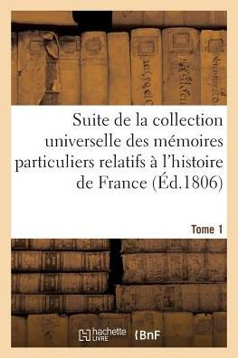 Suite de la collection universelle des mémoires relatifs à l'histoire de France (Éd.1806) T1