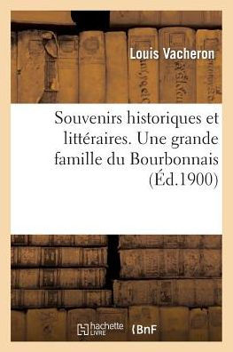 Souvenirs historiques et littéraires. Une grande famille du Bourbonnais