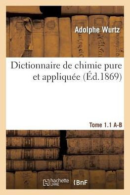 Dictionnaire de chimie pure et appliquée T.1-1. A-B