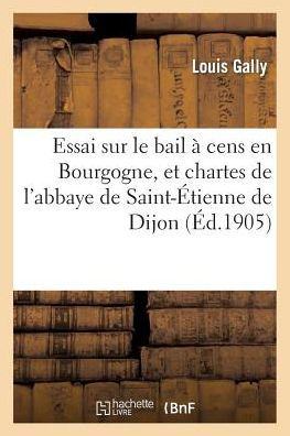 Essai sur le bail à cens en Bourgogne, et chartes de l'abbaye de Saint-Étienne de Dijon