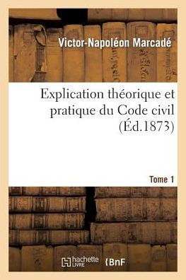 Explication théorique et pratique du Code civil.... Tome 1