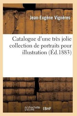 Catalogue d'une très jolie collection de portraits pour illustration par les plus célèbres graveurs