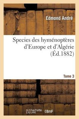 Species des hyménoptères d'Europe et d'Algérie. T3