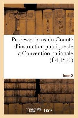 Procès-verbaux du Comité d'instruction publique de la Convention nationale. Tome 3