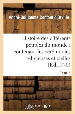 Histoire des différens peuples du monde: contenant les cérémonies religieuses et civiles. Tome 5