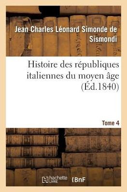 Histoire des républiques italiennes du moyen âge. T4