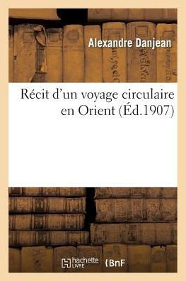 Récit d'un voyage circulaire en Orient