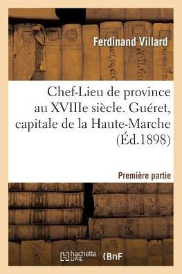 Chef-Lieu de province au XVIIIe siècle Guéret, capitale Haute-Marche, Première partie 1 oct 1898