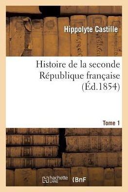 Histoire de la seconde République française. T. 1