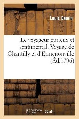 Le voyageur curieux et sentimental. Voyage de Chantilly et d'Ermenonville