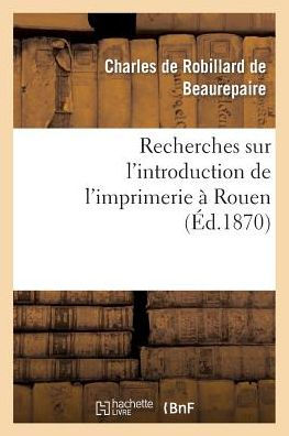 Recherches sur l'introduction de l'imprimerie à Rouen