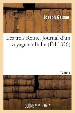 Les trois Rome. Journal d'un voyage en Italie. T. 2