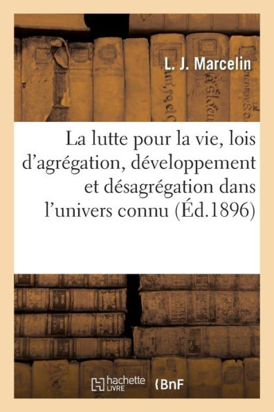 La lutte pour la vie, lois d'agrégation, de développement et de désagrégation dans l'univers connu