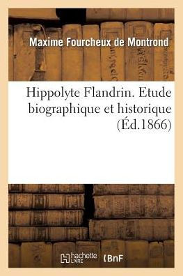 Hippolyte Flandrin. Etude biographique et historique