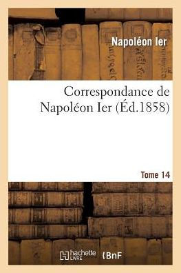 Correspondance de Napoléon 1er. Tome 14