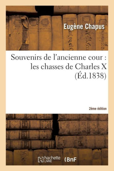 Souvenirs de l'ancienne cour: les chasses de Charles X (2e édition)