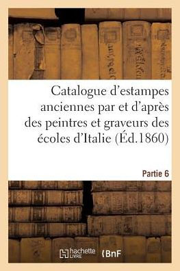 Catalogue d'estampes anciennes par des graveurs des écoles d'Italie Sixième partie