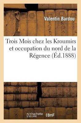 Trois Mois chez les Kroumirs et occupation du nord de la Régence