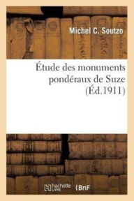Title: Étude des monuments pondéraux de Suze, Author: Michel C Soutzo