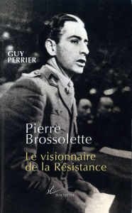 Title: Pierre Brossolette: Le visionnaire de la Résistance, Author: Guy Perrier