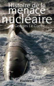 Title: Histoire de la menace nucléaire, Author: Georges Le Guelte