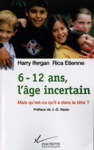 Title: 6-12 ans, l'âge incertain: Mais qu'est-ce qu'il a dans la tête, Author: Harry Ifergan