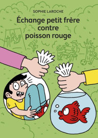Title: Échange petit frère contre poisson rouge, Author: Sophie Laroche