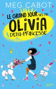 Title: Le grand jour selon Olivia, demi-princesse, Author: Meg Cabot