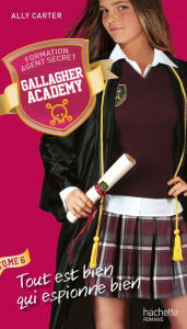 Title: Gallagher Academy - Tome 6 - Tout est bien qui espionne bien, Author: Ally Carter