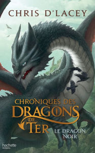 Title: Chroniques des dragons de Ter - Livre 2 - Le Dragon noir, Author: Chris D'Lacey