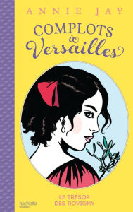 Title: Complots à Versailles - Tome 4: Le trésor des Rovigny, Author: Annie Jay