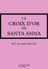 Title: La Croix d'or de Santa-Anna, Author: Paul-Jacques Bonzon