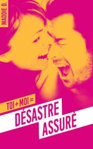 Title: Toi + moi = désastre assuré, Author: Maddie D.