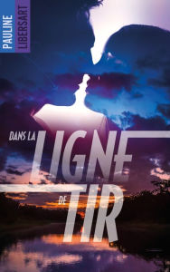 Title: Dans la ligne de tir, Author: Pauline Libersart