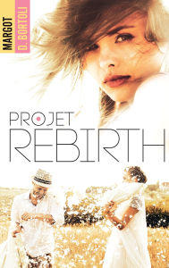 Title: Projet Rebirth, Author: Margot D. Bortoli