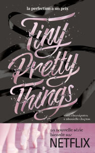 Title: Tiny Pretty Things - Tome 1 - Tiny Pretty Things: La perfection a un prix, Author: Sona Charaipotra