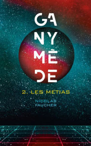 Title: Ganymède - Tome 2: Les métIAs, Author: Nicolas Faucher